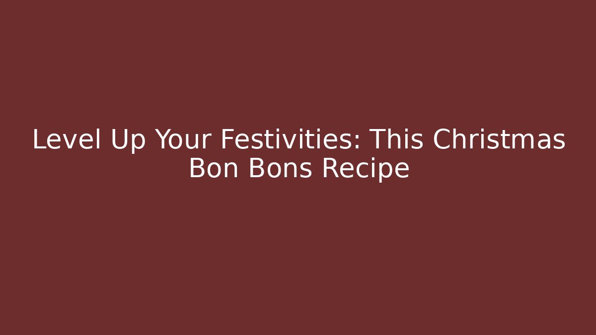 Level Up Your Festivities: This Christmas Bon Bons Recipe