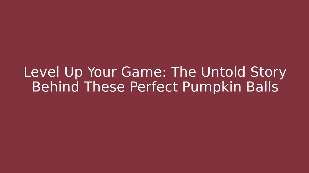 Level Up Your Game: The Untold Story Behind These Perfect Pumpkin Balls