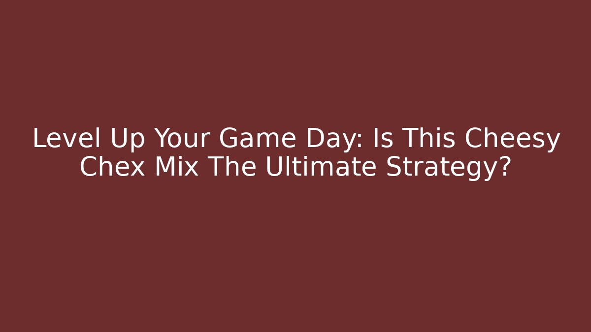 Level Up Your Game Day: Is This Cheesy Chex Mix The Ultimate Strategy?