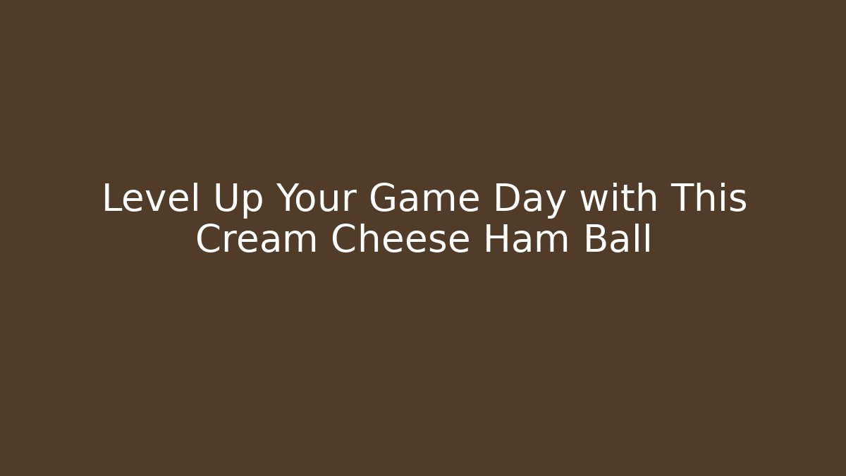 Level Up Your Game Day with This Cream Cheese Ham Ball