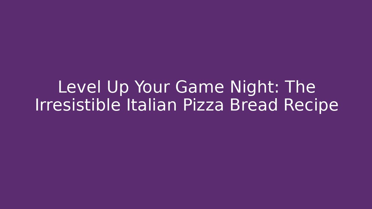 Level Up Your Game Night: The Irresistible Italian Pizza Bread Recipe