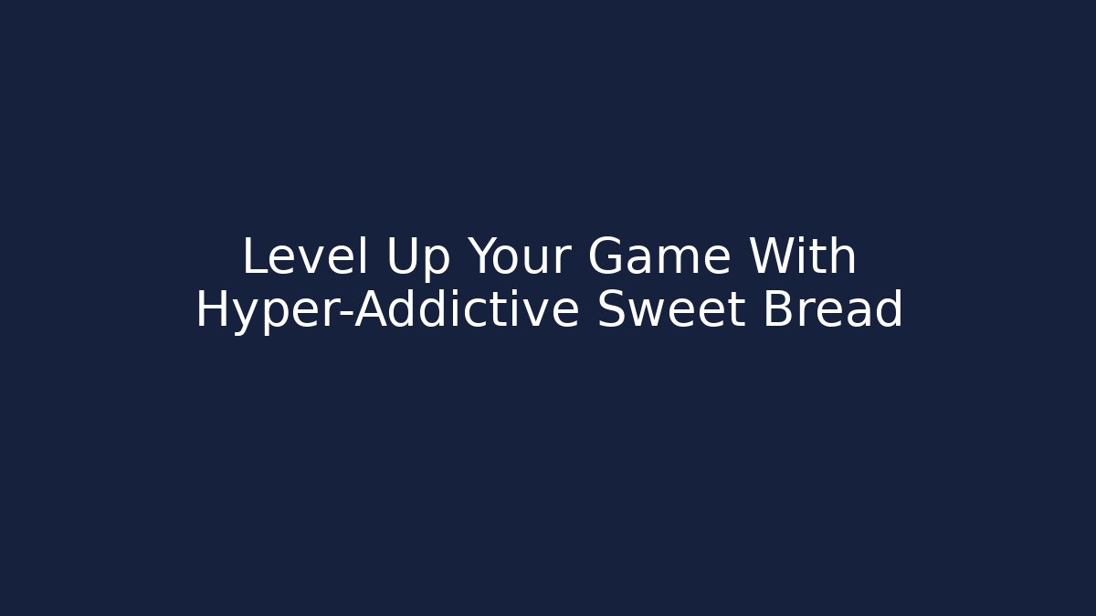 Level Up Your Game With Hyper-Addictive Sweet Bread