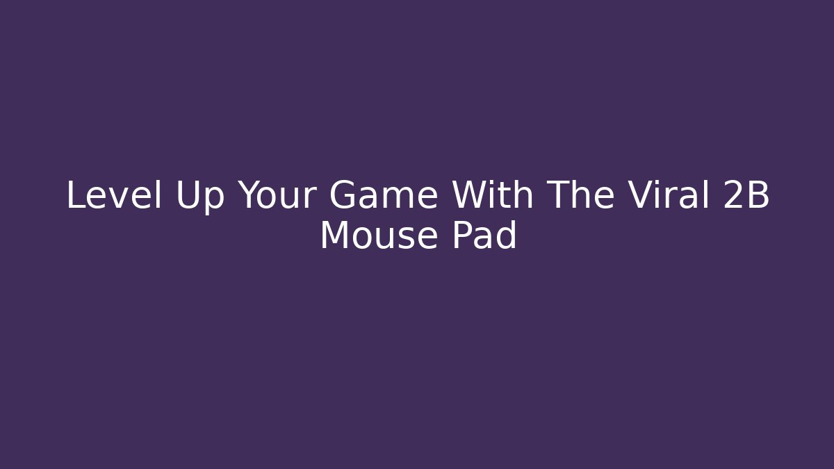 Level Up Your Game With The Viral 2B Mouse Pad - The Family Holidays