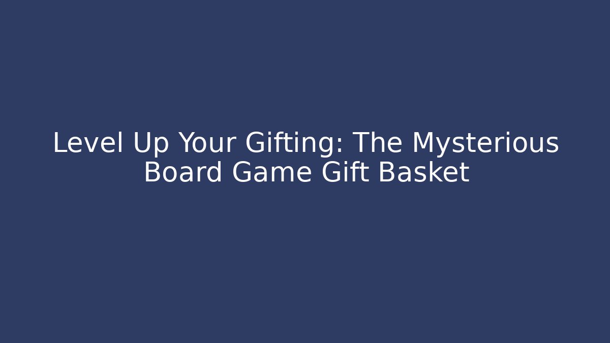 Level Up Your Gifting: The Mysterious Board Game Gift Basket