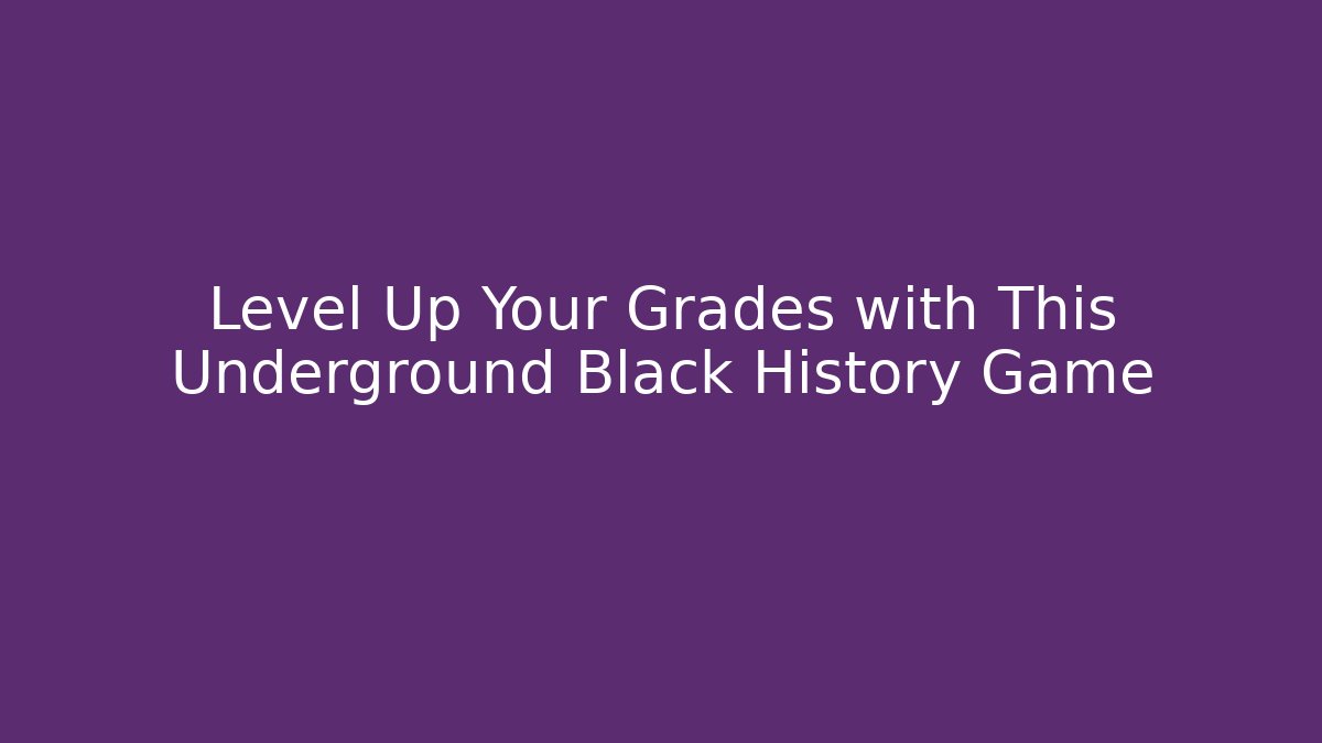 Level Up Your Grades with This Underground Black History Game