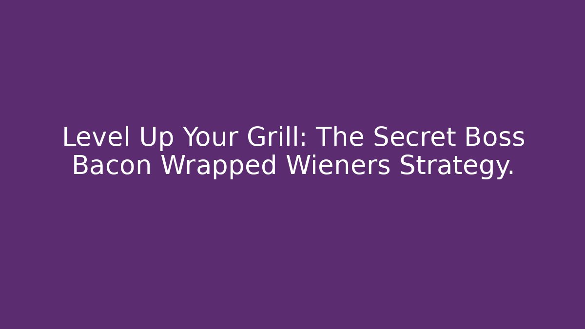 Level Up Your Grill: The Secret Boss Bacon Wrapped Wieners Strategy.