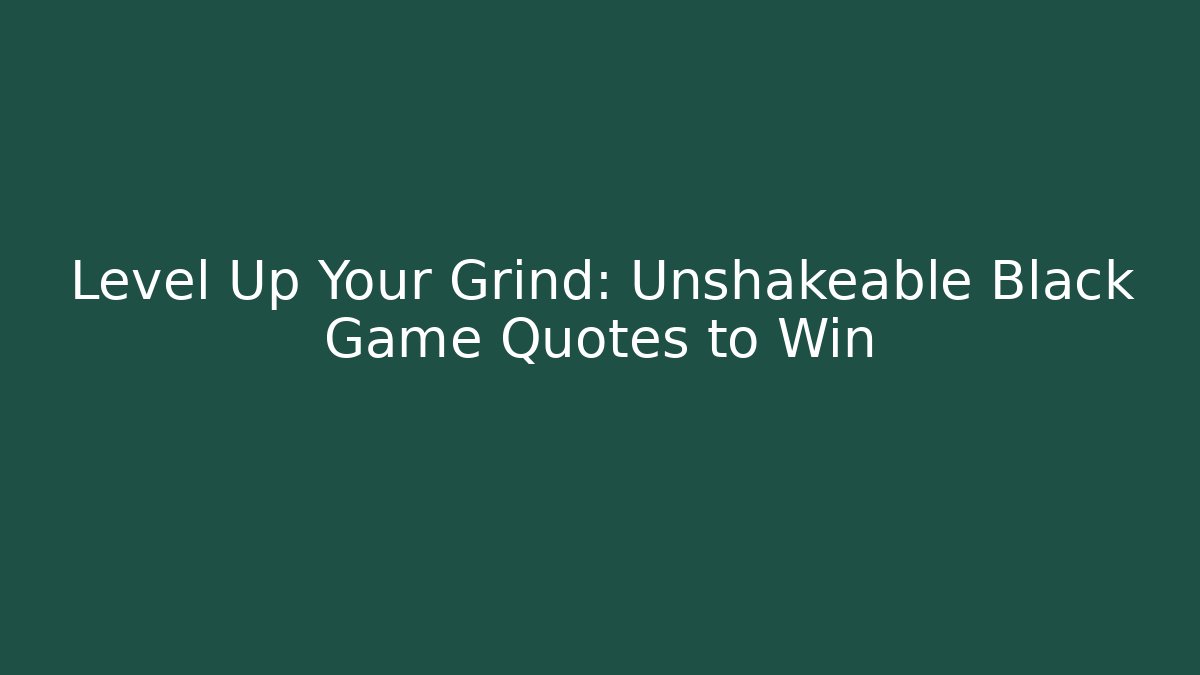 Level Up Your Grind: Unshakeable Black Game Quotes to Win - The Family Holidays
