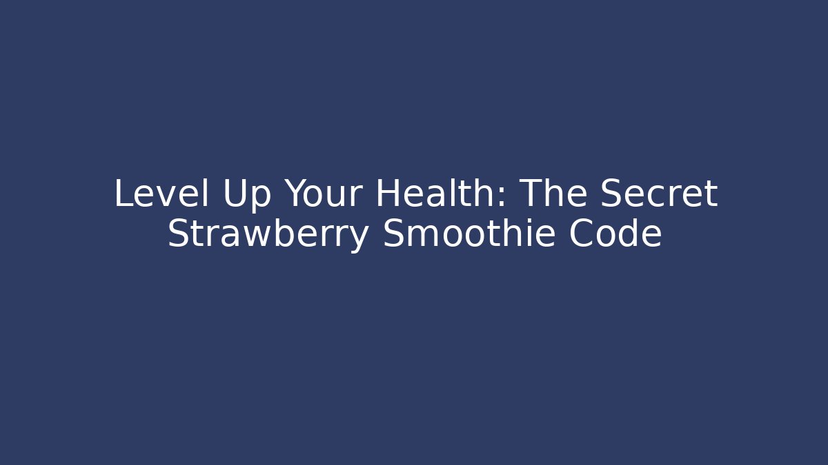 Level Up Your Health: The Secret Strawberry Smoothie Code
