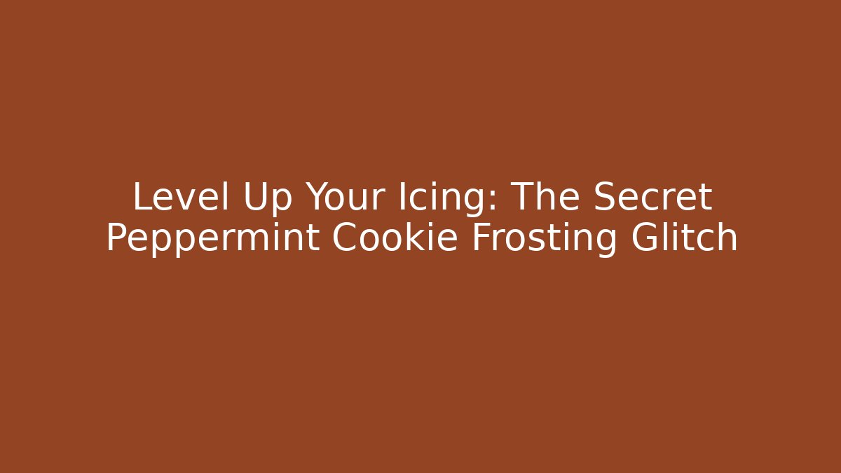 Level Up Your Icing: The Secret Peppermint Cookie Frosting Glitch