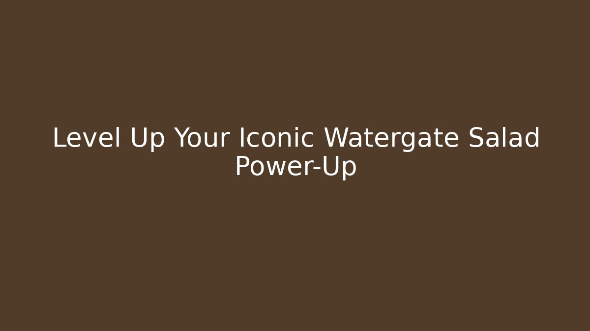 Level Up Your Iconic Watergate Salad Power-Up - The Family Holidays
