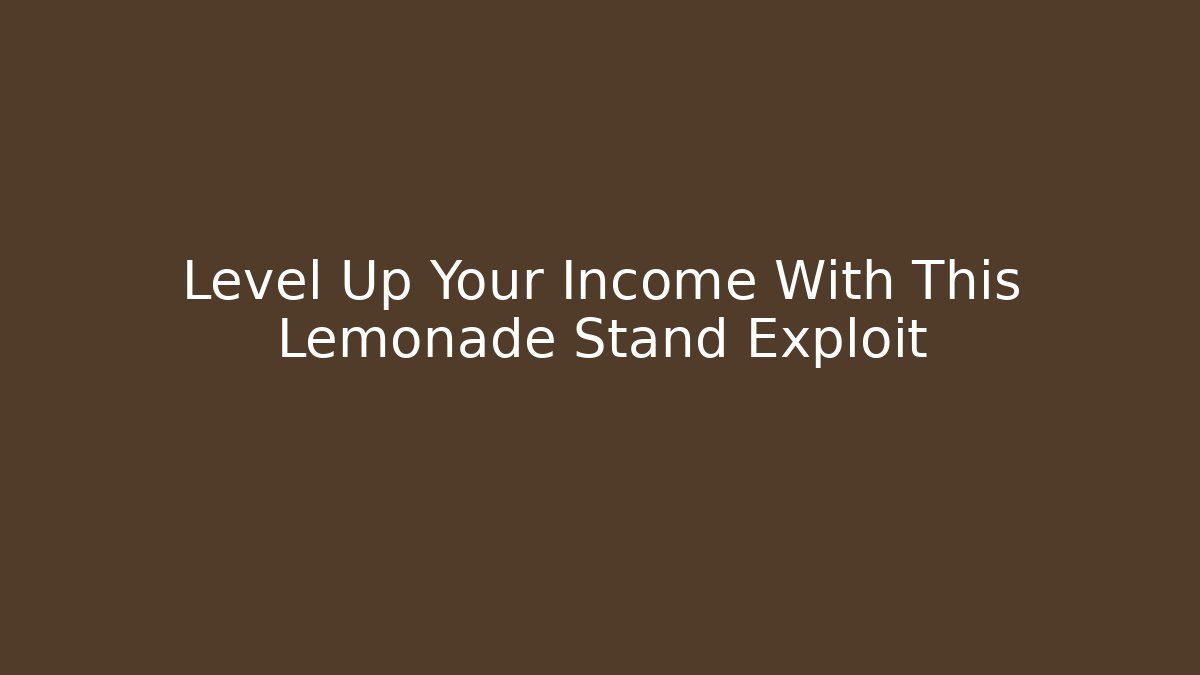Level Up Your Income With This Lemonade Stand Exploit