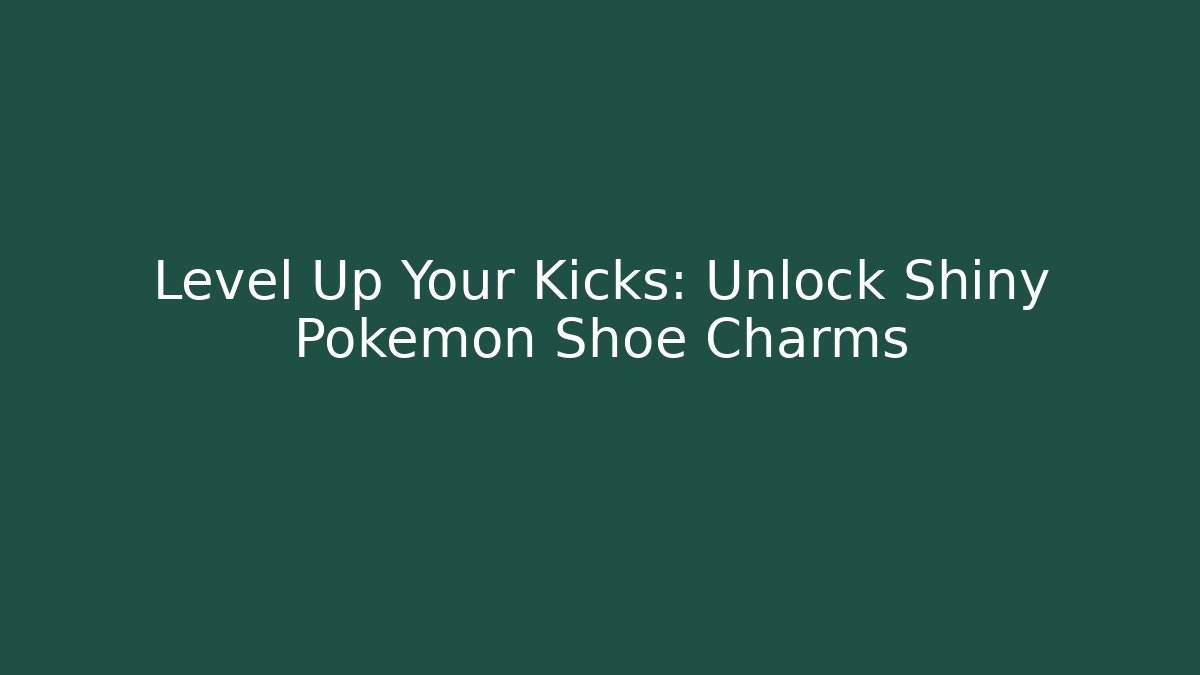 Level Up Your Kicks: Unlock Shiny Pokémon Shoe Charms