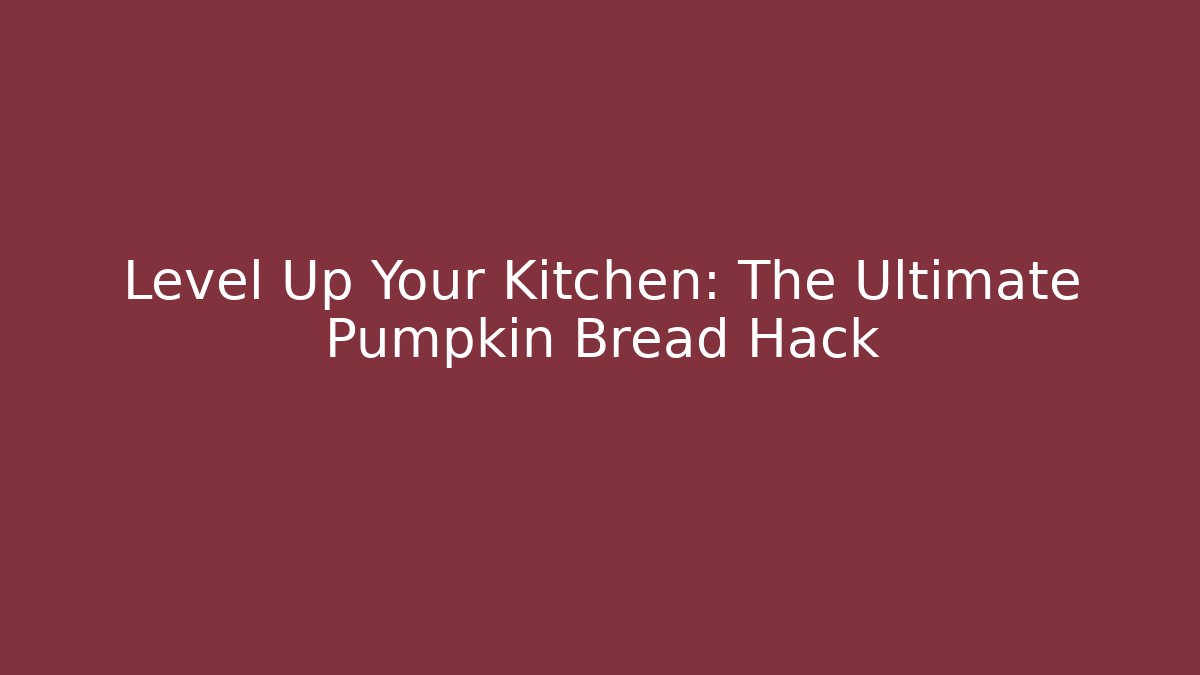 Level Up Your Kitchen: The Ultimate Pumpkin Bread Hack