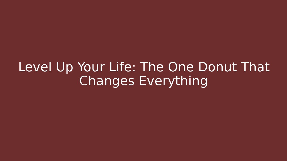 Level Up Your Life: The One Donut That Changes Everything - The Family Holidays