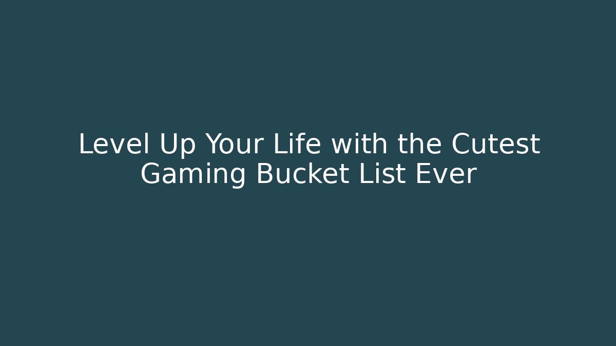 Level Up Your Life with the Cutest Gaming Bucket List Ever - The Family Holidays