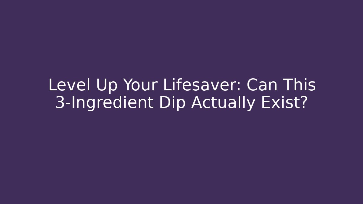 Level Up Your Lifesaver: Can This 3-Ingredient Dip Actually Exist?