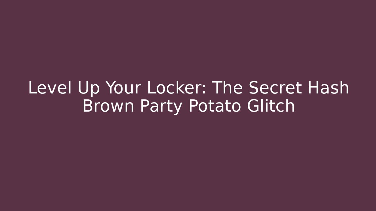 Level Up Your Locker: The Secret Hash Brown Party Potato Glitch