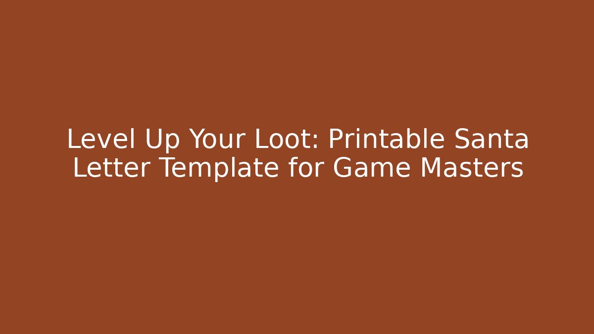 Level Up Your Loot: Printable Santa Letter Template for Game Masters