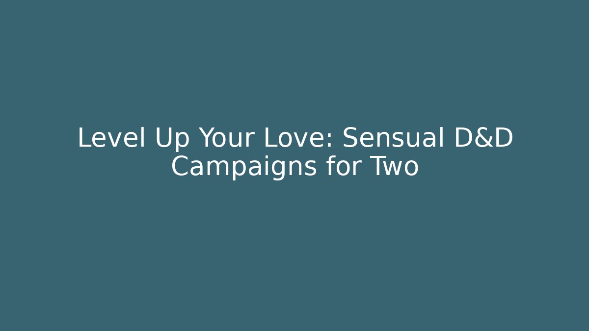 Level Up Your Love: Sensual D&D Campaigns for Two