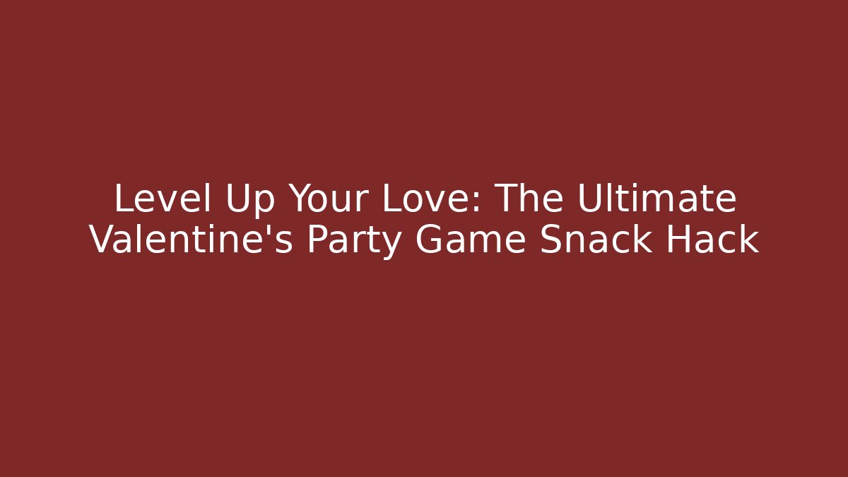 Level Up Your Love: The Ultimate Valentine's Party Game Snack Hack