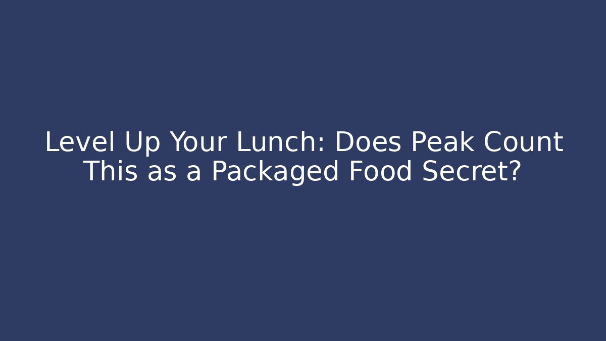 Level Up Your Lunch: Does Peak Count This as a Packaged Food Secret?