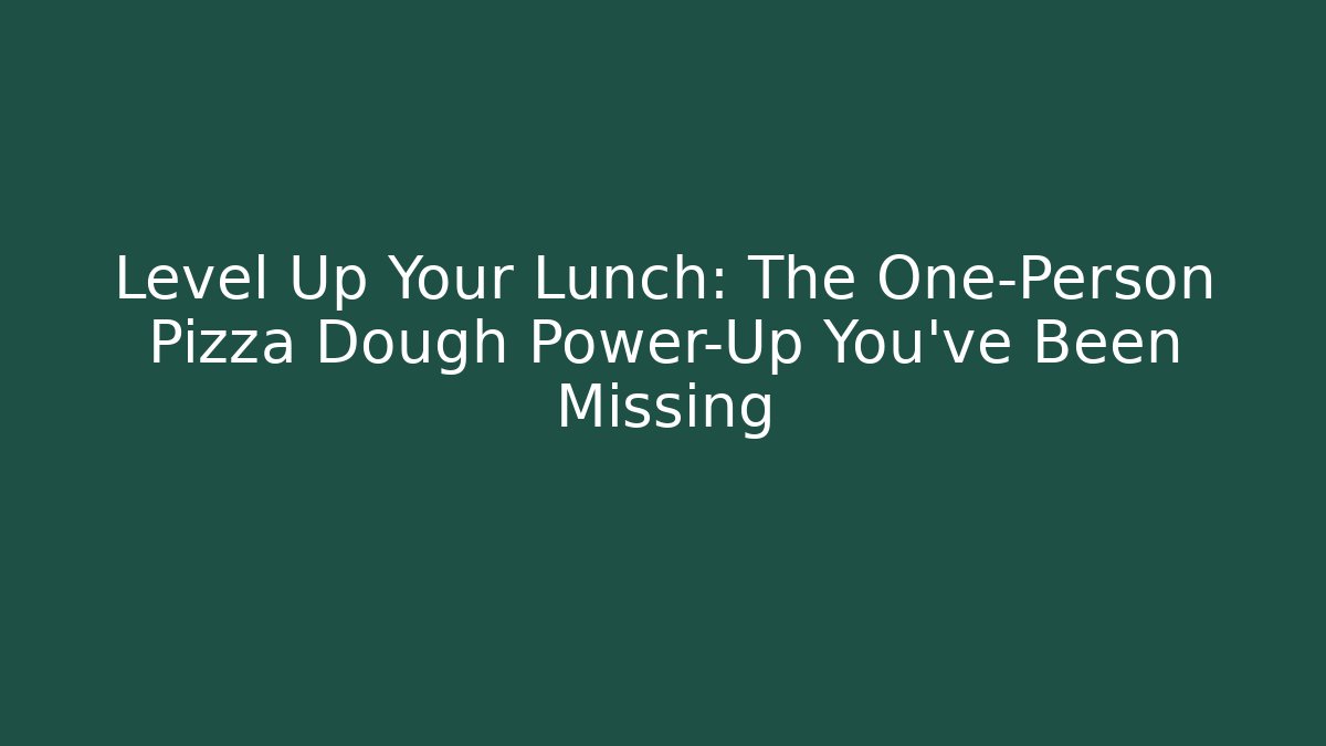 Level Up Your Lunch: The One-Person Pizza Dough Power-Up You’ve Been Missing