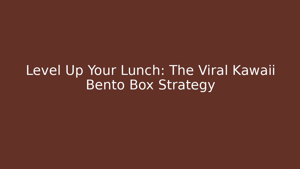 Level Up Your Lunch: The Viral Kawaii Bento Box Strategy