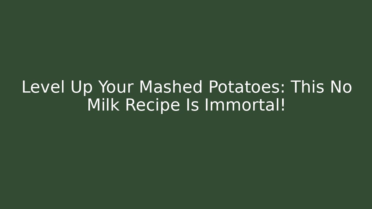 Level Up Your Mashed Potatoes: This No Milk Recipe Is Immortal!
