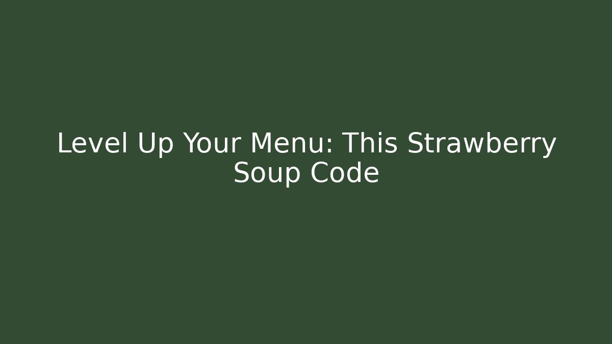 Level Up Your Menu: This Strawberry Soup Code