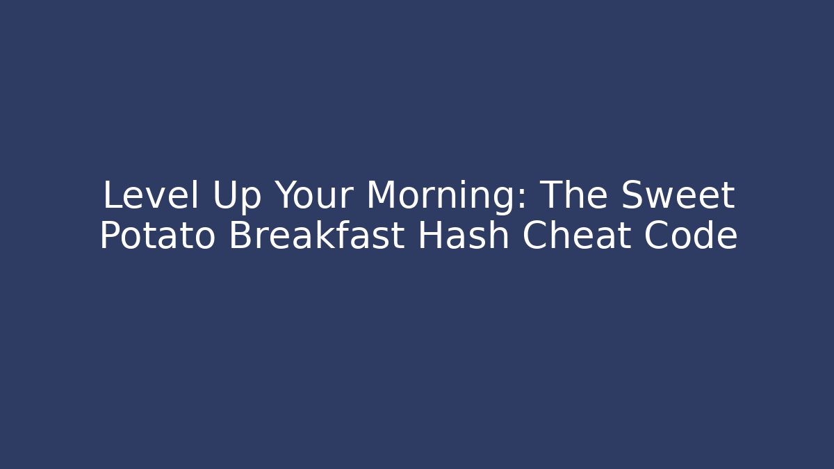 Level Up Your Morning: The Sweet Potato Breakfast Hash Cheat Code
