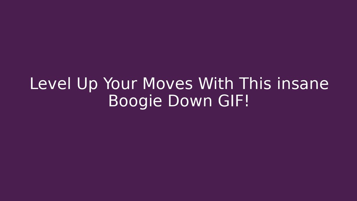 Level Up Your Moves With This insane Boogie Down GIF!