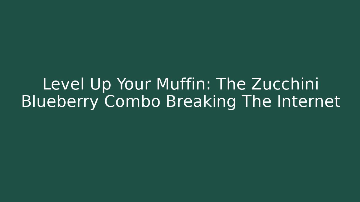 Level Up Your Muffin: The Zucchini Blueberry Combo Breaking The Internet