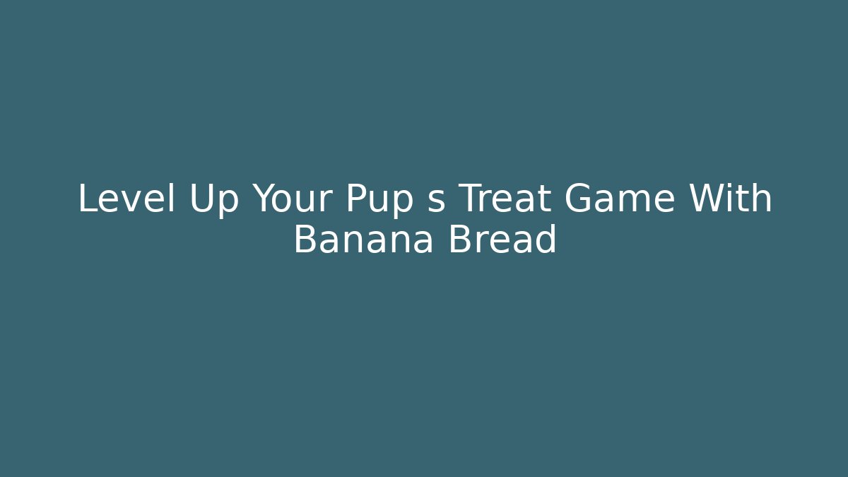 Level Up Your Pup s Treat Game With Banana Bread