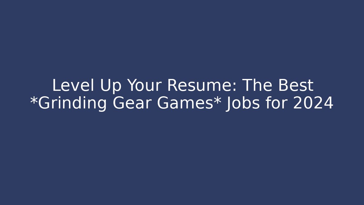 Level Up Your Resume: The Best *Grinding Gear Games* Jobs for 2024