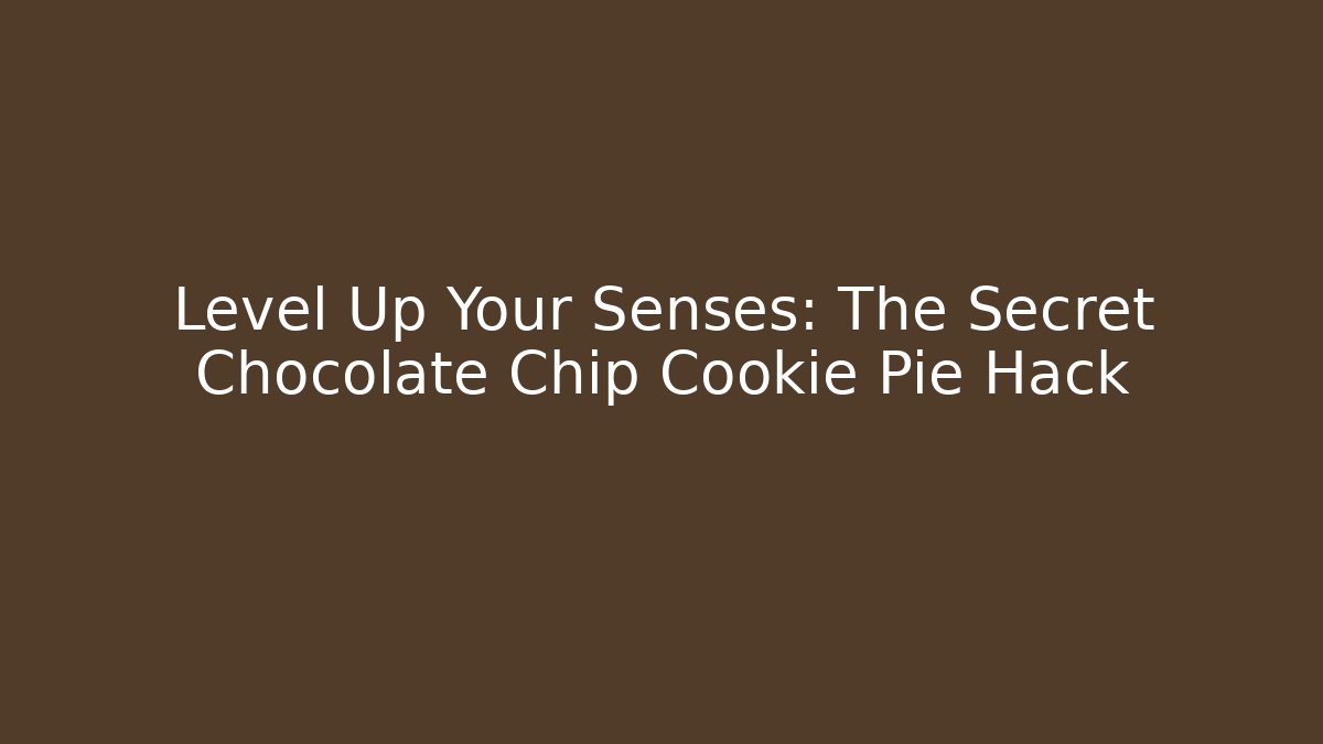 Level Up Your Senses: The Secret Chocolate Chip Cookie Pie Hack
