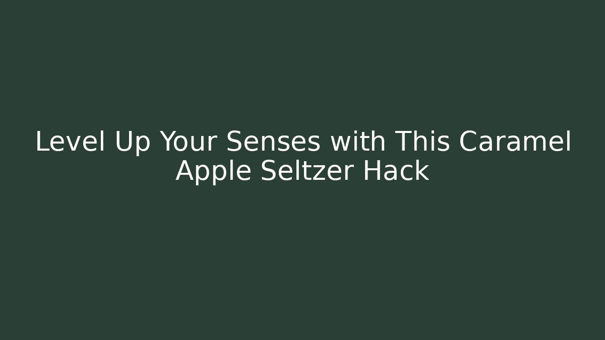 Level Up Your Senses with This Caramel Apple Seltzer Hack