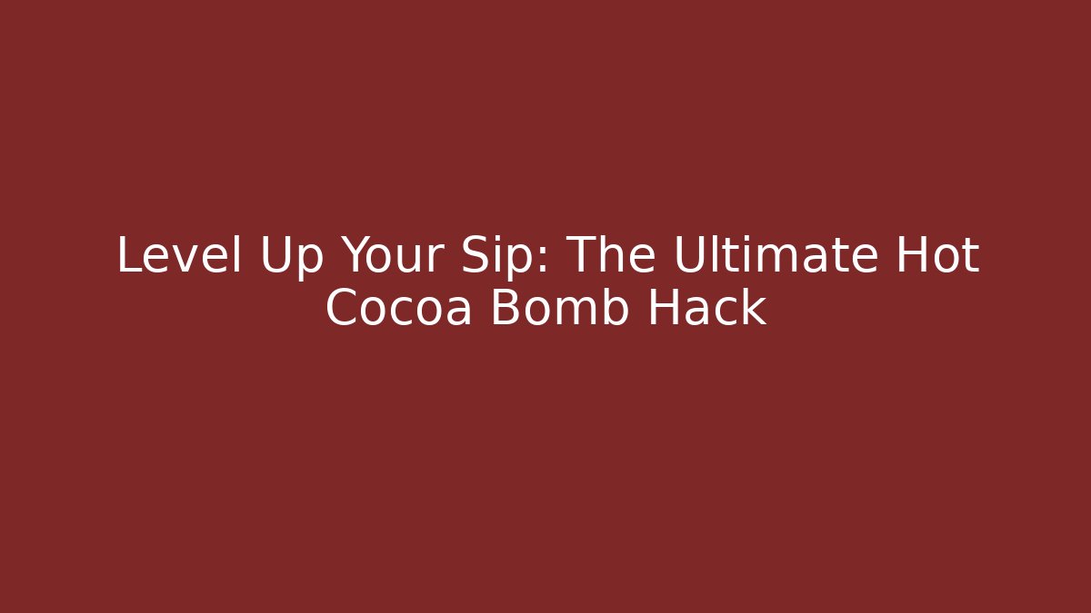 Level Up Your Sip: The Ultimate Hot Cocoa Bomb Hack