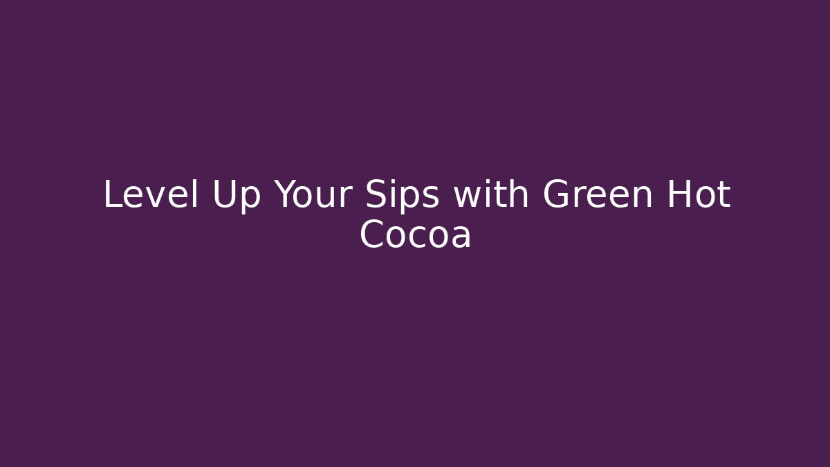 Level Up Your Sips with Green Hot Cocoa