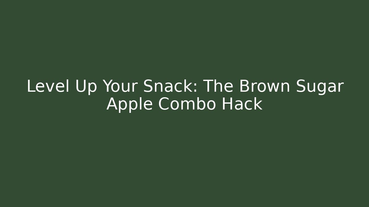 Level Up Your Snack: The Brown Sugar Apple Combo Hack