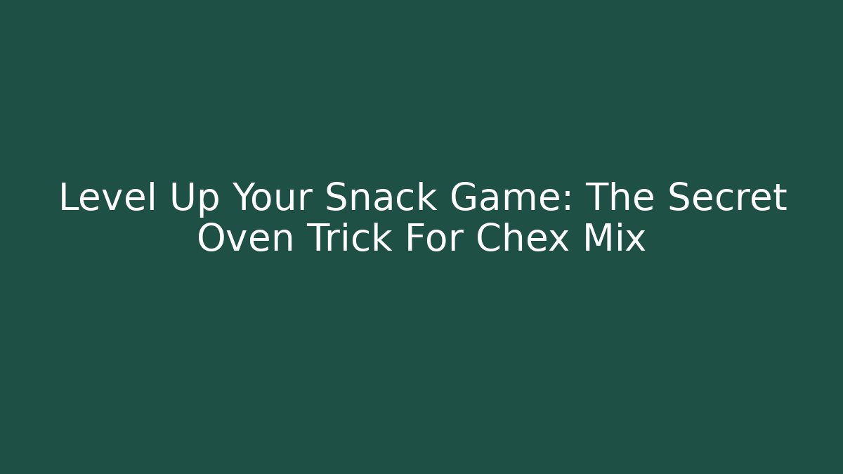 Level Up Your Snack Game: The Secret Oven Trick For Chex Mix