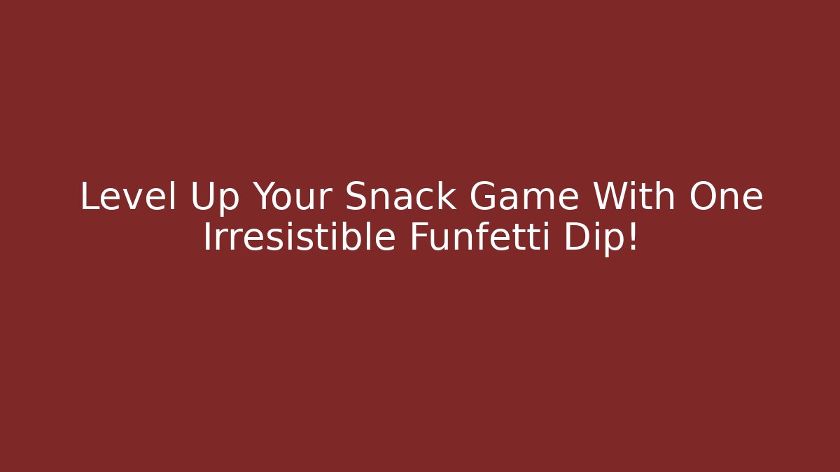 Level Up Your Snack Game With One Irresistible Funfetti Dip!