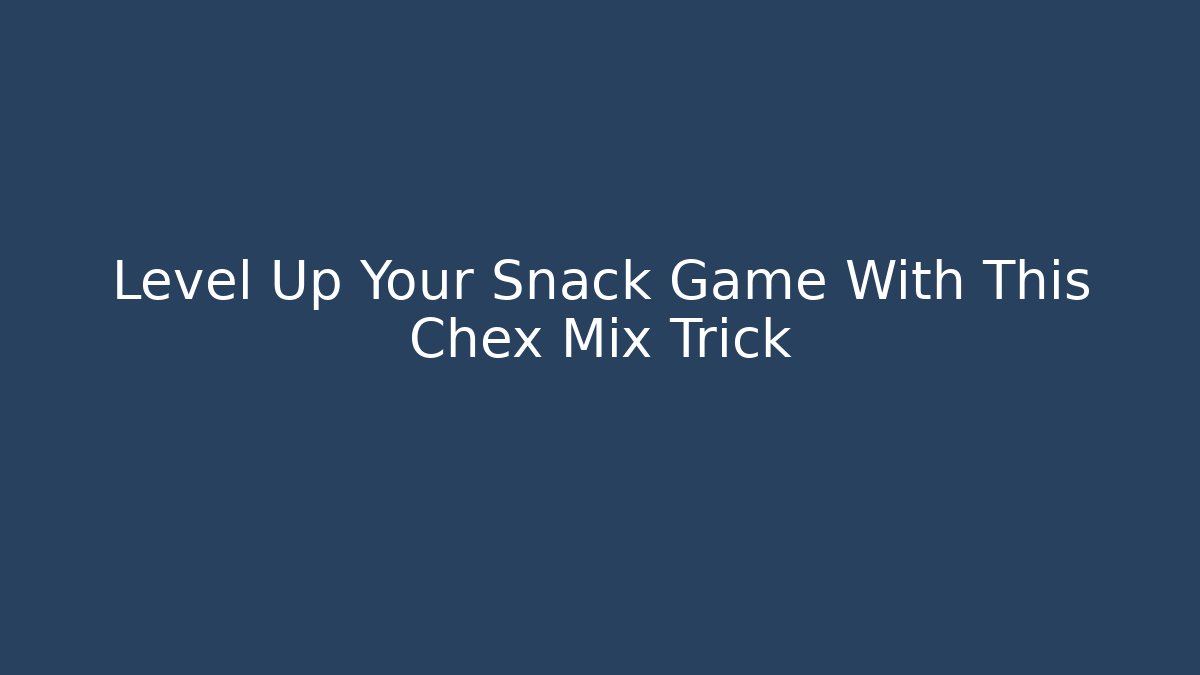Level Up Your Snack Game With This Chex Mix Trick
