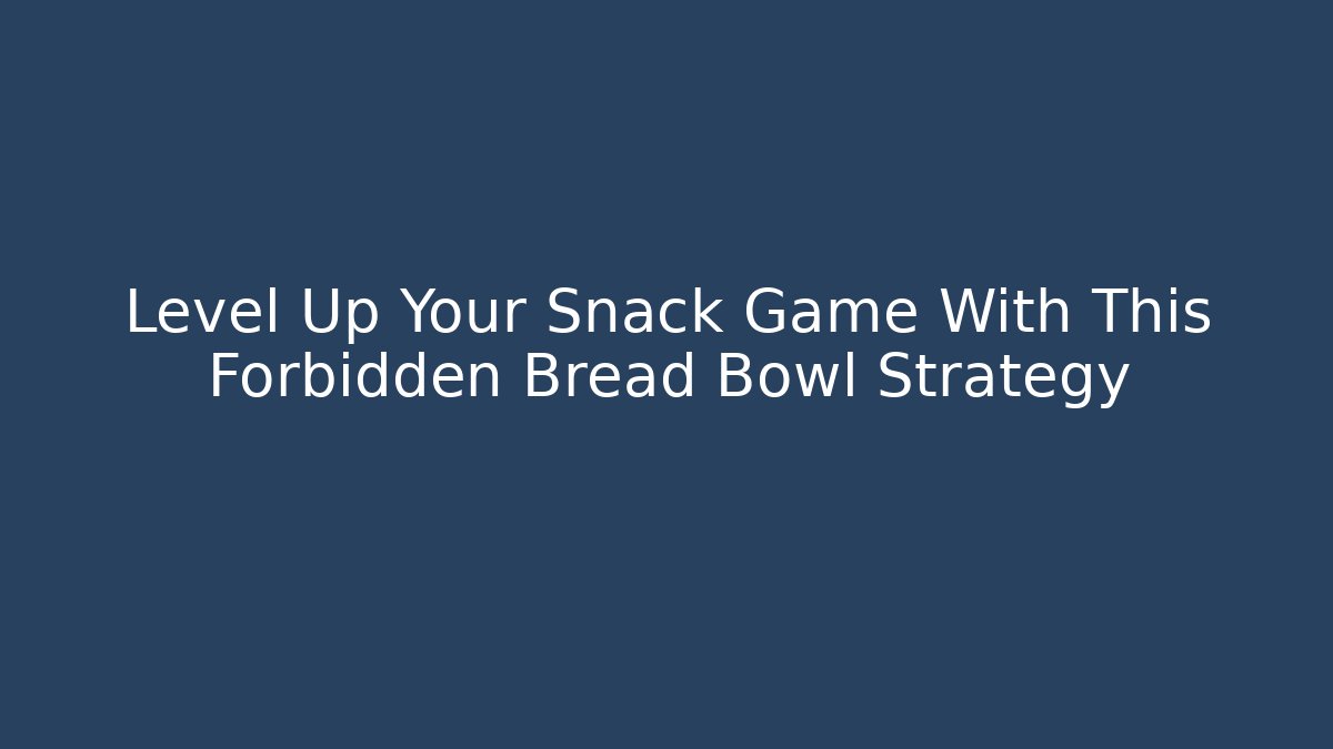 Level Up Your Snack Game With This Forbidden Bread Bowl Strategy
