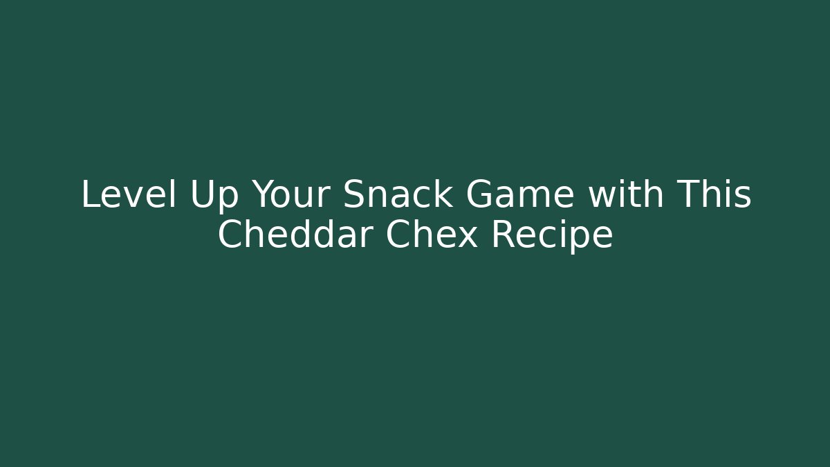 Level Up Your Snack Game with This Cheddar Chex Recipe