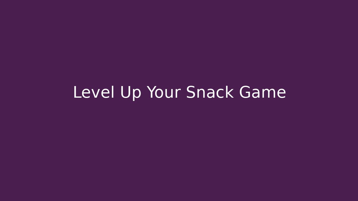Level Up Your Snack Game - The Family Holidays