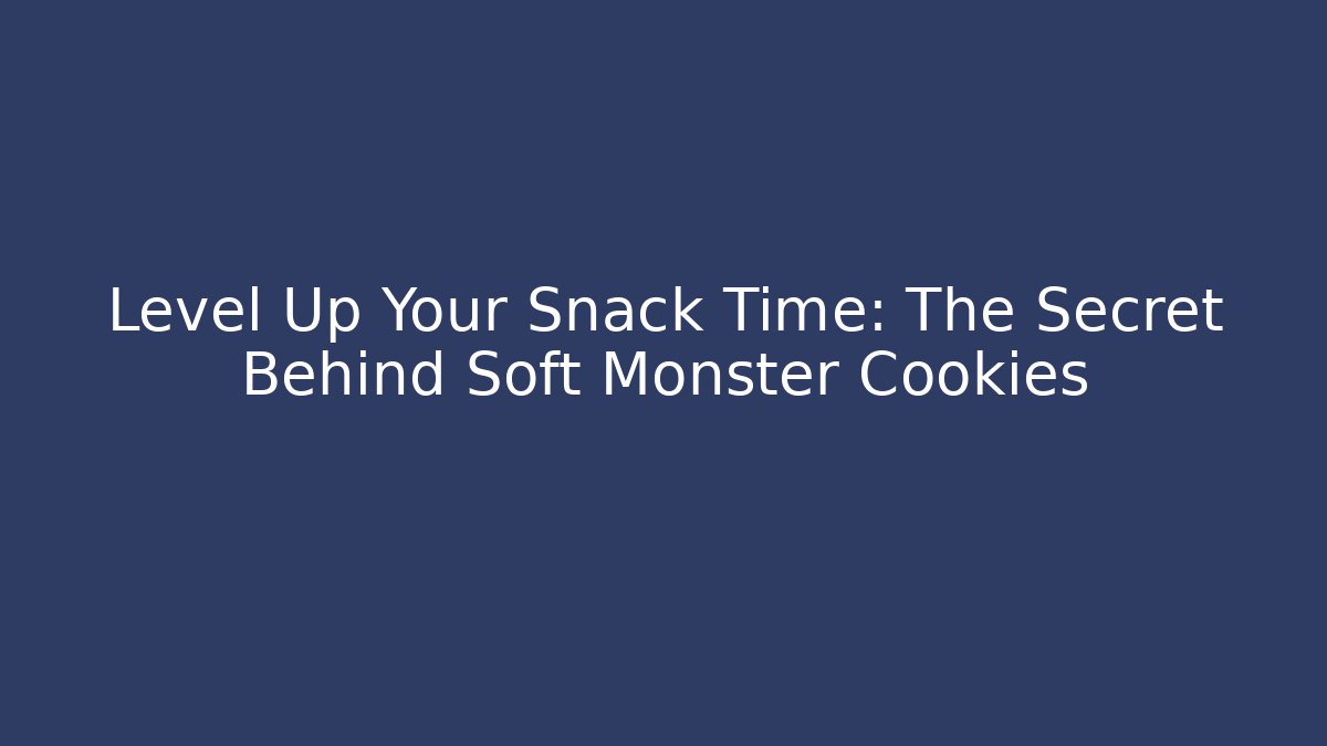 Level Up Your Snack Time: The Secret Behind Soft Monster Cookies