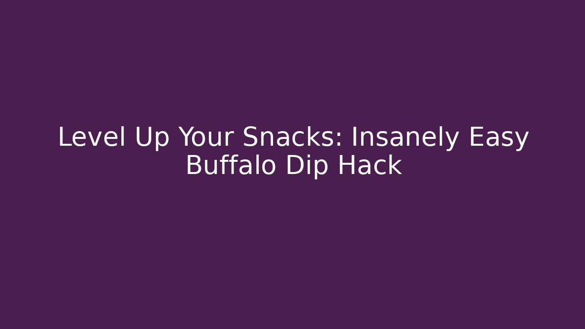 Level Up Your Snacks: Insanely Easy Buffalo Dip Hack