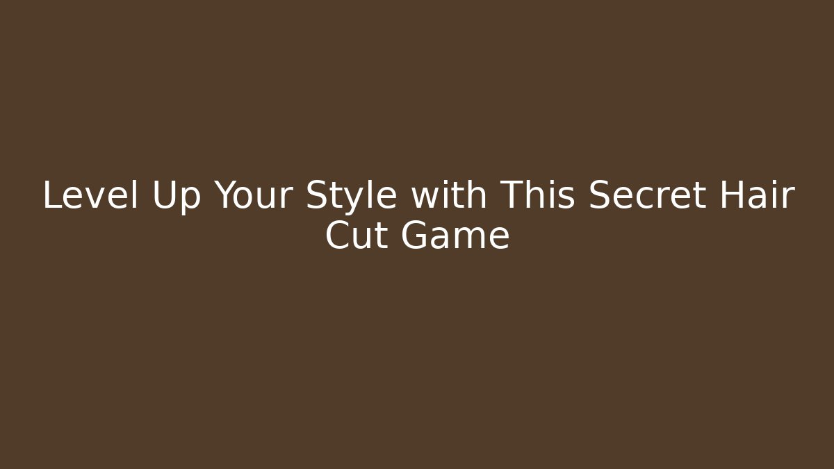 Level Up Your Style with This Secret Hair Cut Game