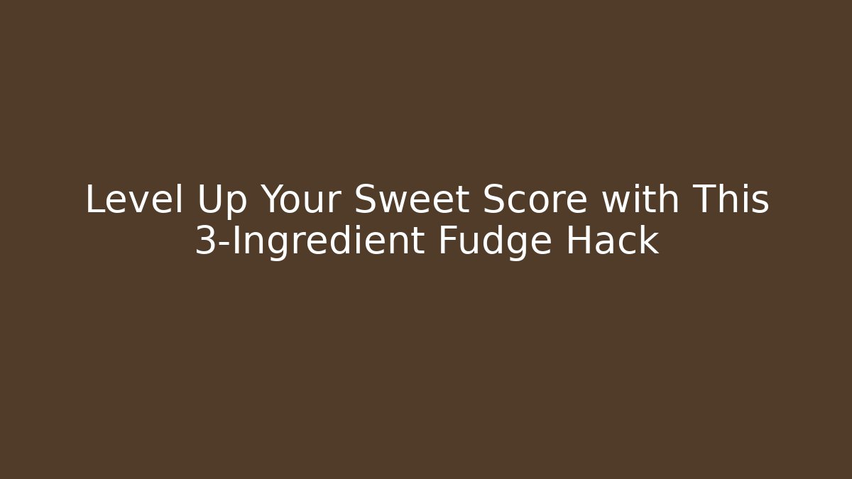 Level Up Your Sweet Score with This 3-Ingredient Fudge Hack