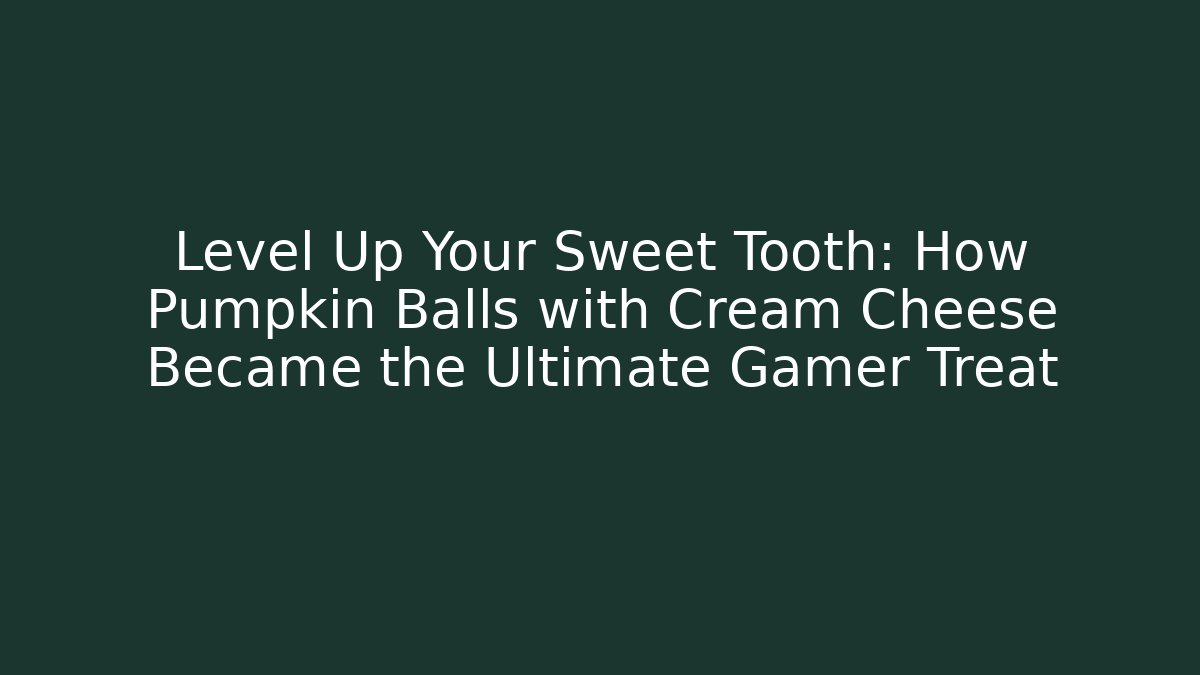 Level Up Your Sweet Tooth: How Pumpkin Balls with Cream Cheese Became the Ultimate Gamer Treat